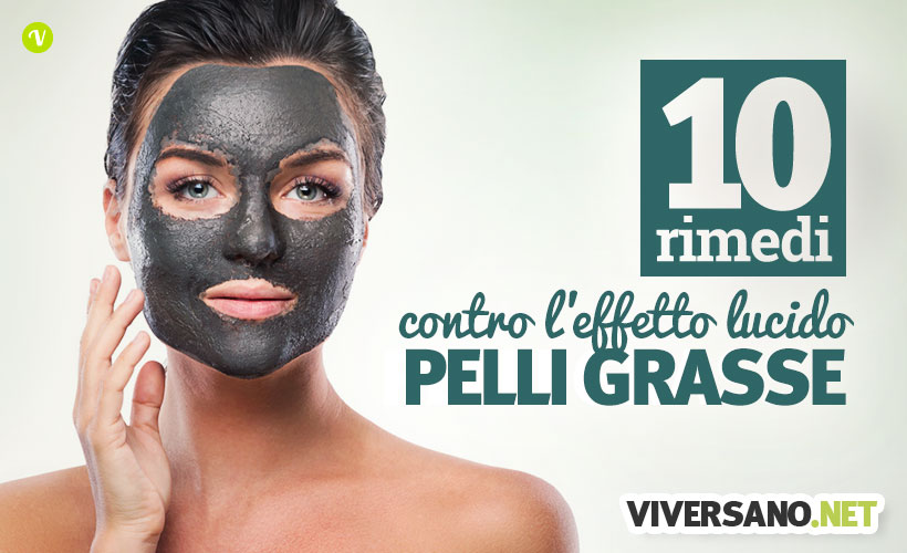 10 rimedi naturali contro la pelle del viso unta e lucida