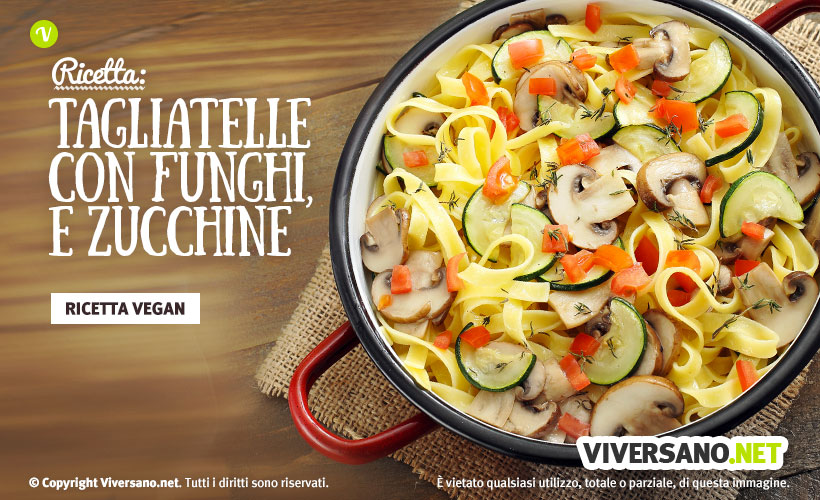 Ricetta tagliatelle funghi pomodori zucchine e timo